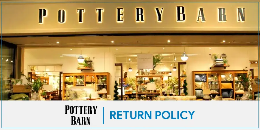 Pottery Barn Return Policy – Simple Steps To Get Your Home Furnishing Products Returned