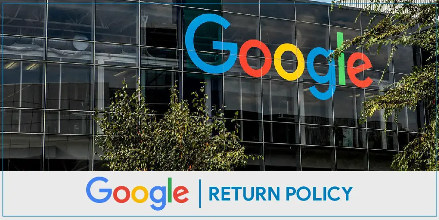 Google Return Policy | Procedure Explained In Detailed