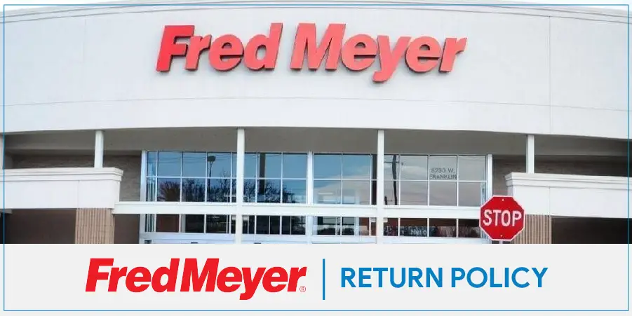 Fred Meyer Return Policy – Your Ultimate Guide For Returns, Exchange And Refunds