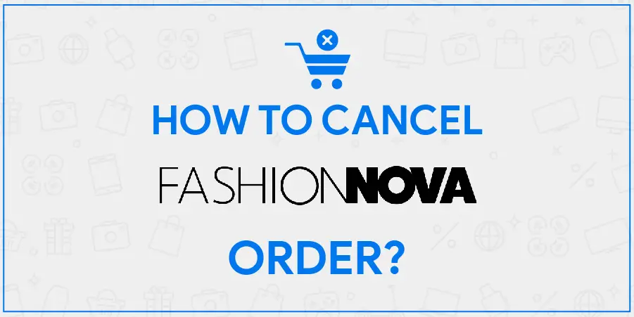How To Cancel Fashion Nova Order Anytime Explained in Easy Steps [Updated]