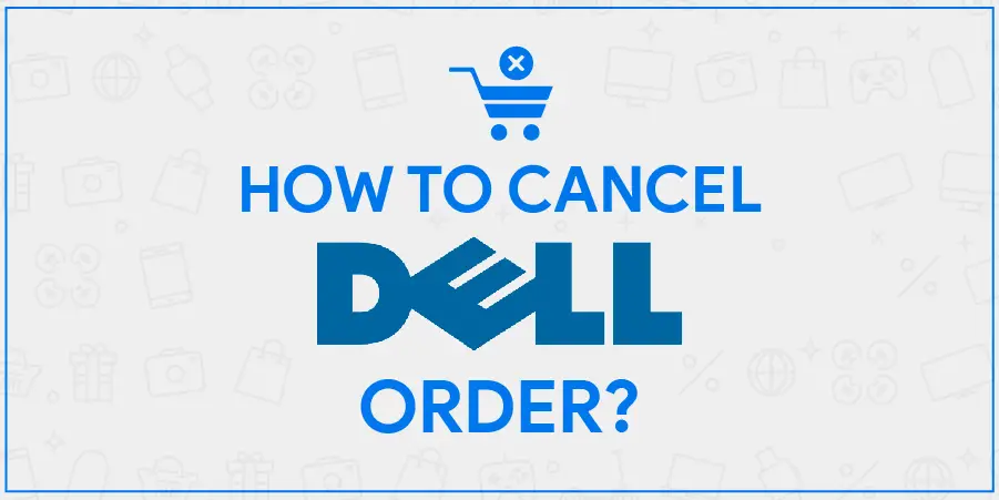 Dell Cancel Order Process Explained In Details [Updated]