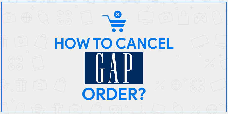 How To Cancel GAP Order? Go Through The Step Wise Cancellation Guide